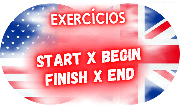 exercícios de inglês start begin finish end