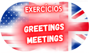 5 Exercícios Cumprimentos em Inglês Greetings and Meetings